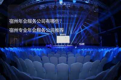 宿州年會服務公司有哪些?宿州專業年會服務公司推薦